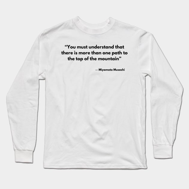“You must understand that there is more than one path to the top of the mountain” Miyamoto Musashi, A Book of Five Rings Long Sleeve T-Shirt by ReflectionEternal